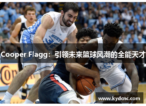 Cooper Flagg：引领未来篮球风潮的全能天才