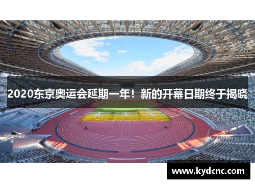 2020东京奥运会延期一年！新的开幕日期终于揭晓