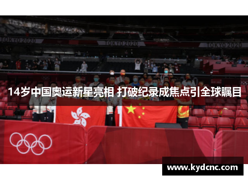 14岁中国奥运新星亮相 打破纪录成焦点引全球瞩目